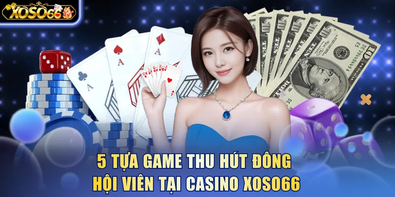 5 tựa game thu hút đông hội viên tại Casino xoso66