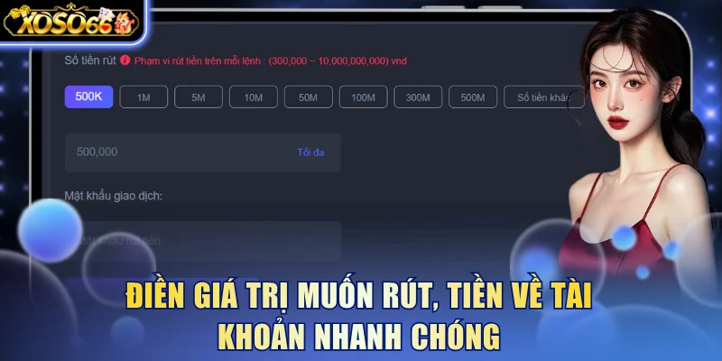 Điền giá trị muốn rút, tiền về tài khoản nhanh chóng