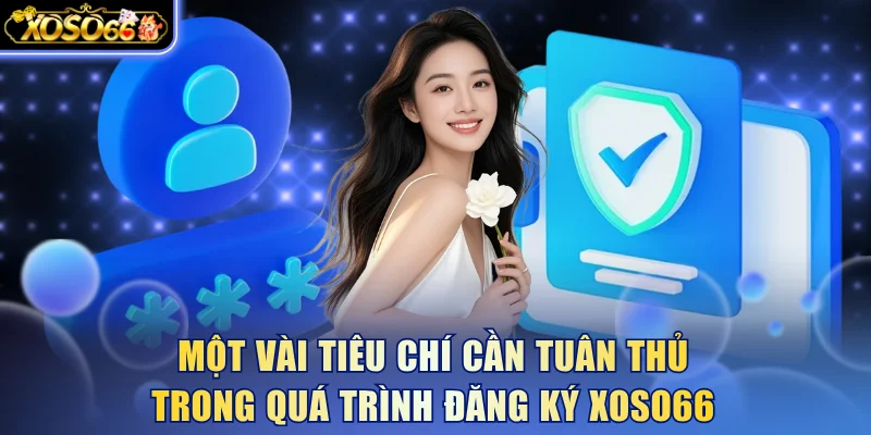 Một vài tiêu chí cần tuân thủ trong quá trình đăng ký Xoso66