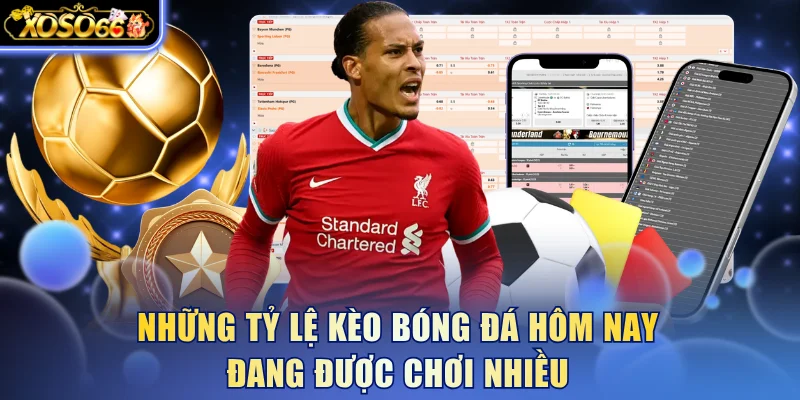 Những tỷ lệ kèo bóng đá hôm nay đang được chơi nhiều