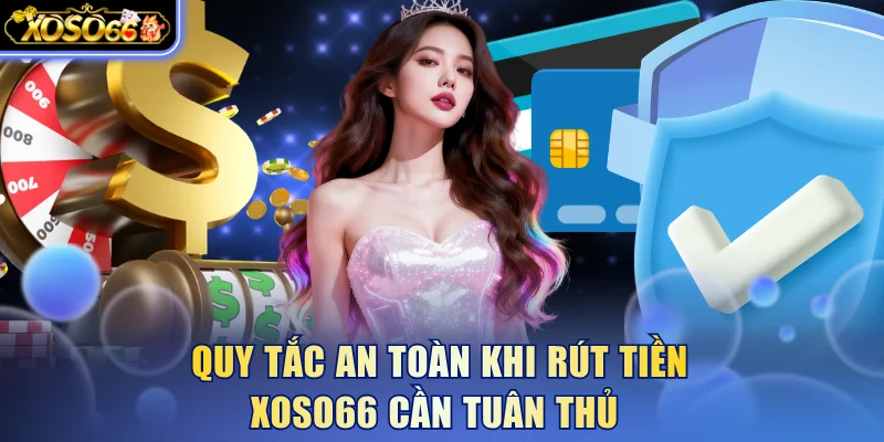 Quy tắc an toàn khi rút tiền Xoso66 cần tuân thủ