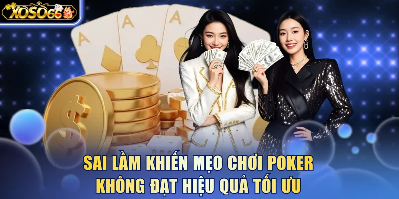 Sai lầm khiến mẹo chơi Poker không đạt hiệu quả tối ưu