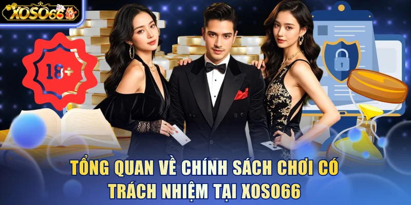 Tổng quan về chính sách chơi có trách nhiệm tại Xoso66