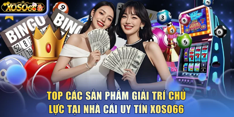 Top các sản phẩm giải trí chủ lực tại nhà cái uy tín Xoso66