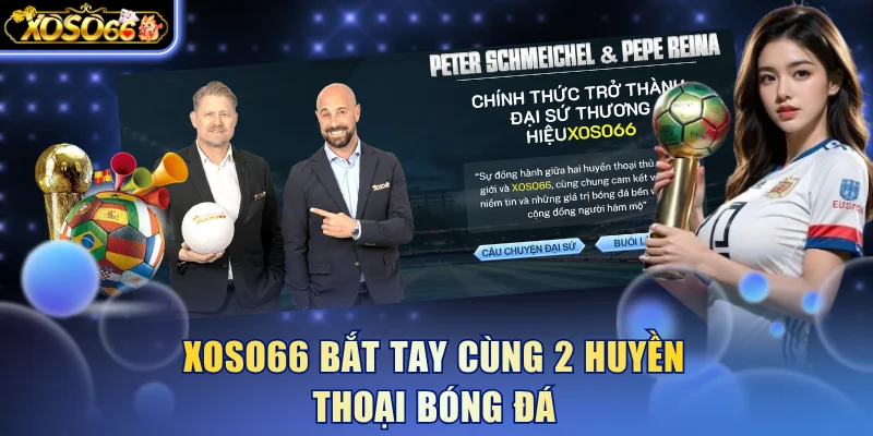 Xoso66 bắt tay cùng 2 huyền thoại bóng đá